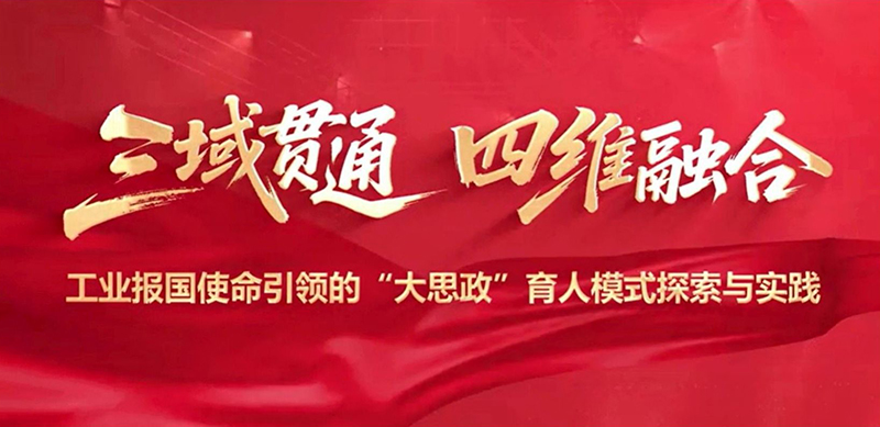 三域贯通・四维融合：工业报国使命引领的“大思政”育人模式探索与实践